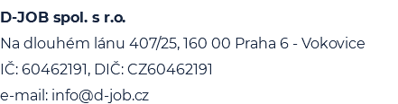 D-JOB spol. s r.o. Na dlouhém lánu 407/25, 160 00 Praha 6 - Vokovice IČ: 60462191, DIČ: CZ60462191 e-mail: info@d-job.cz