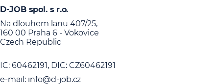 D-JOB spol. s r.o. Na dlouhem lanu 407/25, 160 00 Praha 6 - Vokovice Czech Republic  IC: 60462191, DIC: CZ60462191 e-mail: info@d-job.cz